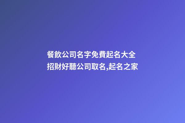 餐飲公司名字免費起名大全 招財好聽公司取名,起名之家-第1張-公司起名-玄機(jī)派